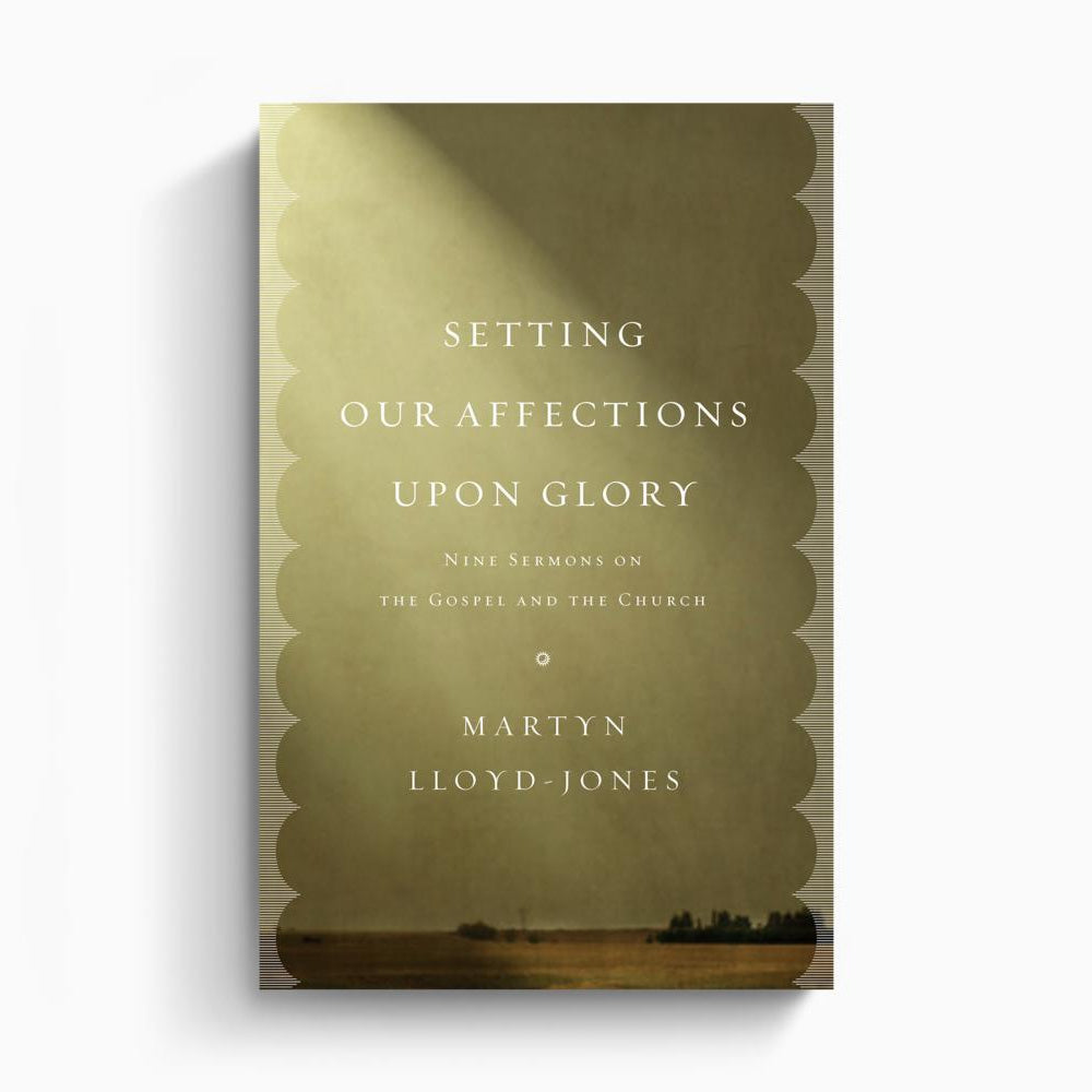 Setting Our Affections upon Glory – Crossway