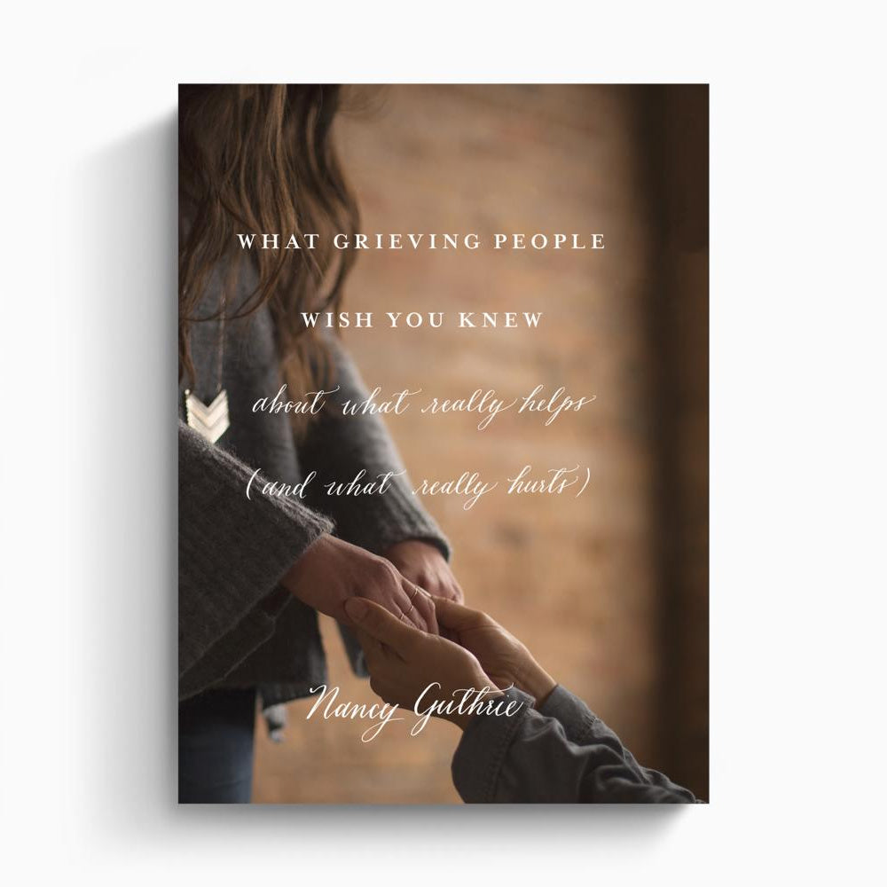 What Grieving People Wish You Knew about What Really Helps (and What Really Hurts) – Crossway
